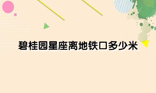 碧桂园星座离地铁口多少米