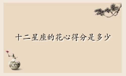十二星座的花心得分是多少