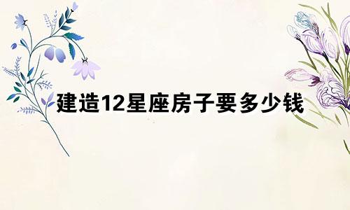 建造12星座房子要多少钱