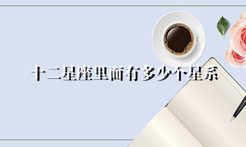 十二星座里面有多少个星系