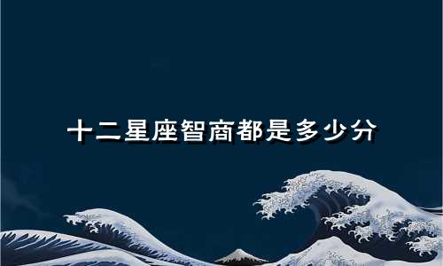 十二星座智商都是多少分
