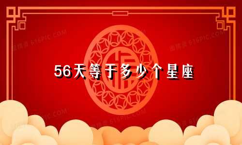 56天等于多少个星座