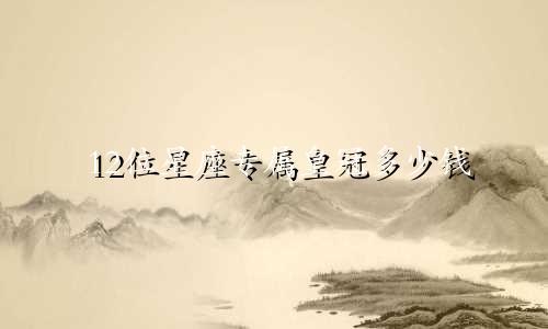 12位星座专属皇冠多少钱