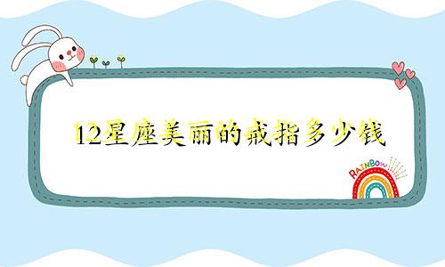 12星座美丽的戒指多少钱