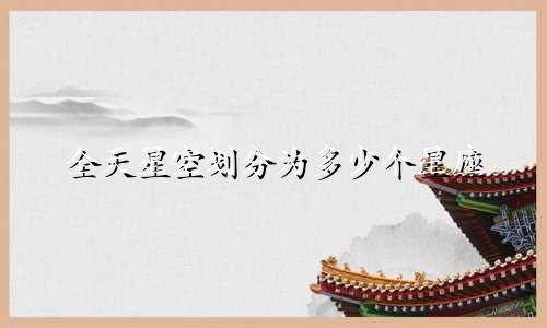 全天星空划分为多少个星座