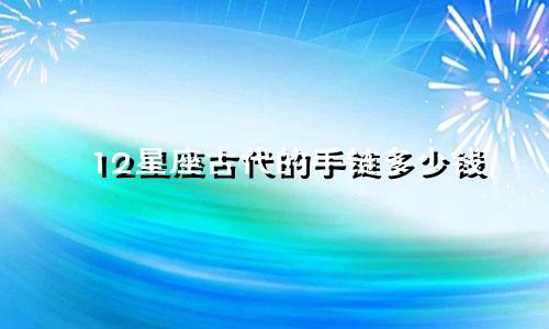 12星座古代的手链多少钱