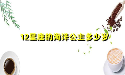 12星座的海洋公主多少岁