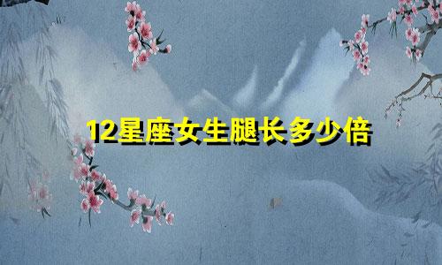 12星座女生腿长多少倍