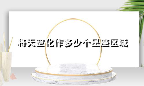 将天空化作多少个星座区域