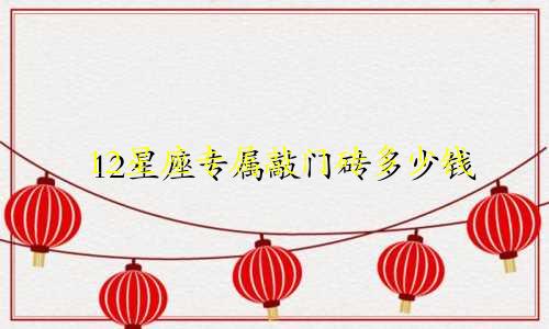 12星座专属敲门砖多少钱