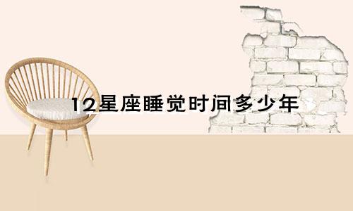 12星座睡觉时间多少年
