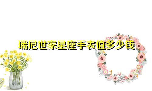 瑞尼世家星座手表值多少钱