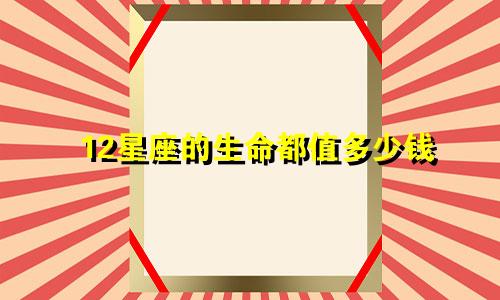 12星座的生命都值多少钱
