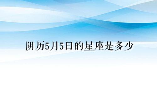 阴历5月5日的星座是多少