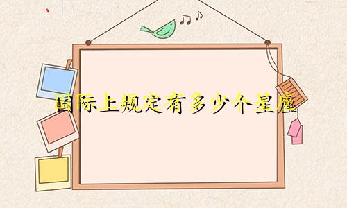 国际上规定有多少个星座