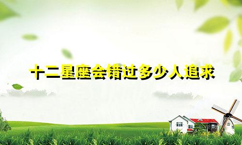 十二星座会错过多少人追求