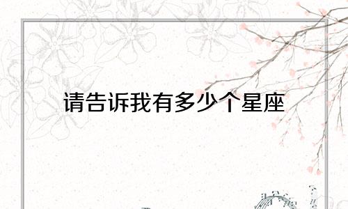 请告诉我有多少个星座