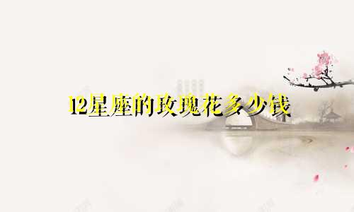 12星座的玫瑰花多少钱