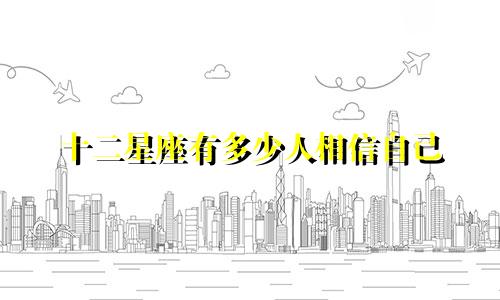 十二星座有多少人相信自己