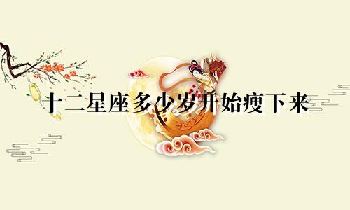 十二星座多少岁开始瘦下来