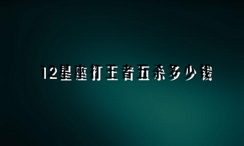 12星座打王者五杀多少钱