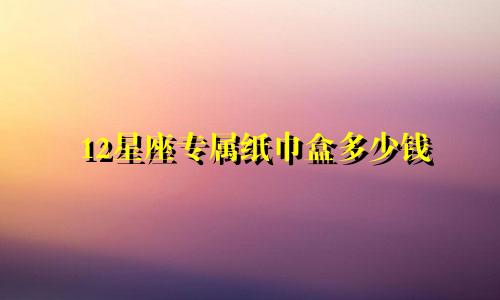 12星座专属纸巾盒多少钱