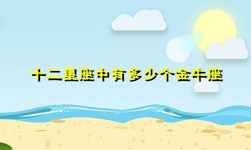 十二星座中有多少个金牛座