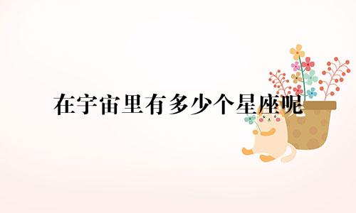 在宇宙里有多少个星座呢