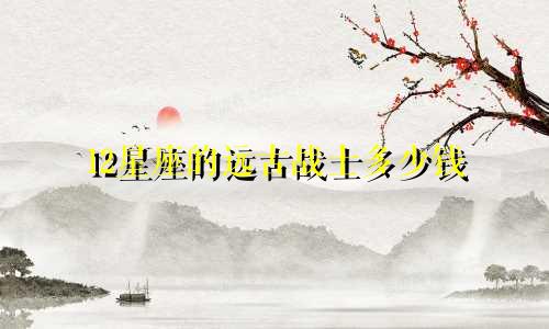 12星座的远古战士多少钱