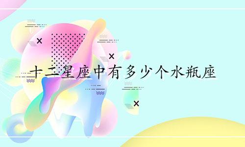 十二星座中有多少个水瓶座