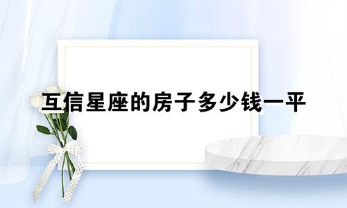 互信星座的房子多少钱一平