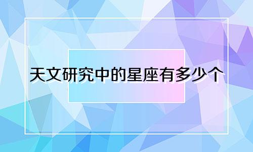 天文研究中的星座有多少个