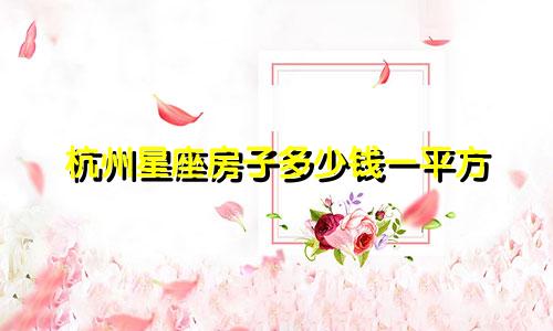 杭州星座房子多少钱一平方