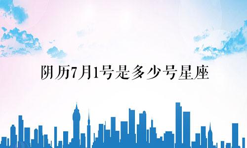 阴历7月1号是多少号星座