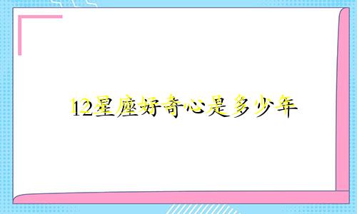 12星座好奇心是多少年