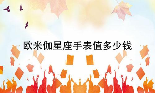 欧米伽星座手表值多少钱