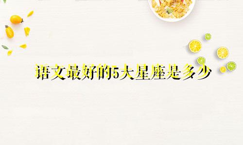 语文最好的5大星座是多少