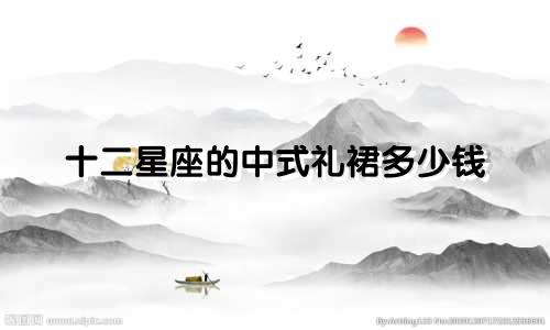 十二星座的中式礼裙多少钱