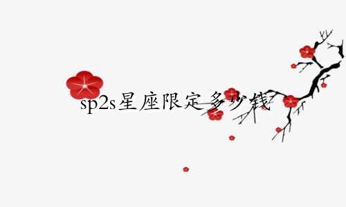 sp2s星座限定多少钱