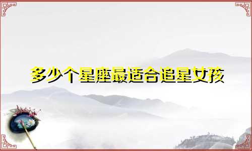 多少个星座最适合追星女孩
