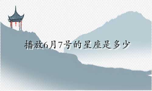 播放6月7号的星座是多少
