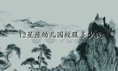 12星座幼儿园校服多少钱