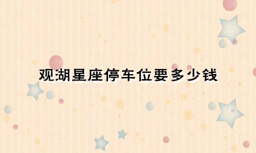 观湖星座停车位要多少钱