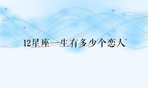 12星座一生有多少个恋人