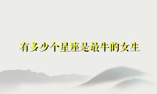 有多少个星座是最牛的女生