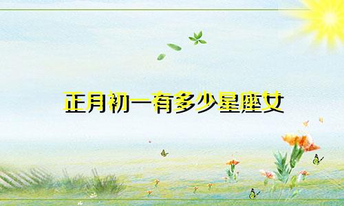 正月初一有多少星座女