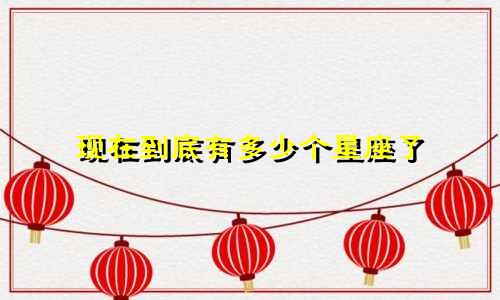 现在到底有多少个星座了