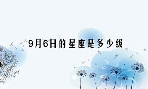 9月6日的星座是多少级
