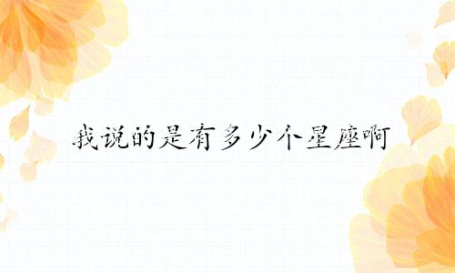 我说的是有多少个星座啊