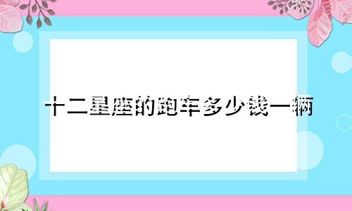 十二星座的跑车多少钱一辆